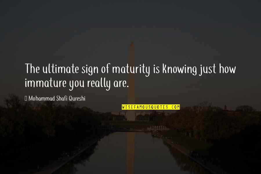 Adjure In A Sentence Quotes By Mohammad Shafi Qureshi: The ultimate sign of maturity is knowing just