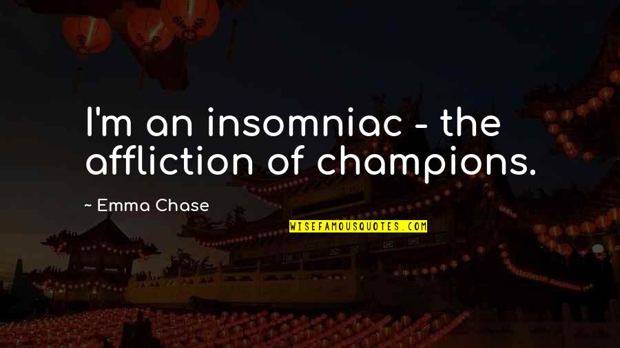 Adjust And Adapt Quotes By Emma Chase: I'm an insomniac - the affliction of champions.