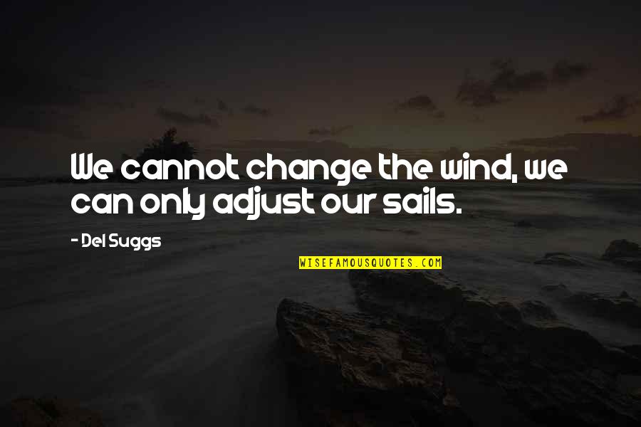 Adjust Sails Quotes By Del Suggs: We cannot change the wind, we can only