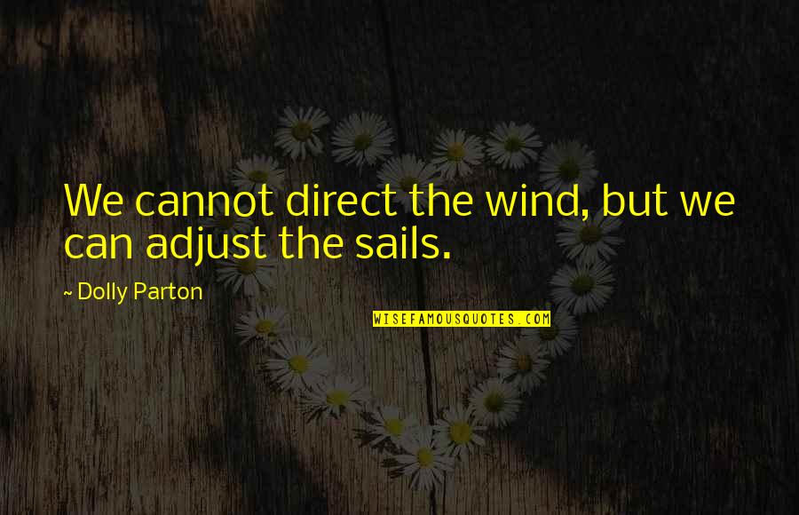 Adjust Sails Quotes By Dolly Parton: We cannot direct the wind, but we can