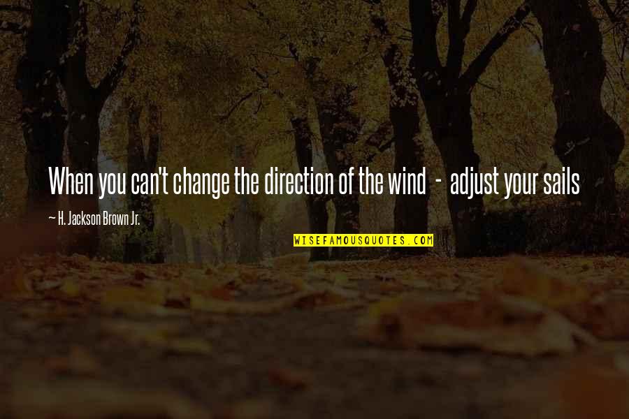 Adjust Sails Quotes By H. Jackson Brown Jr.: When you can't change the direction of the