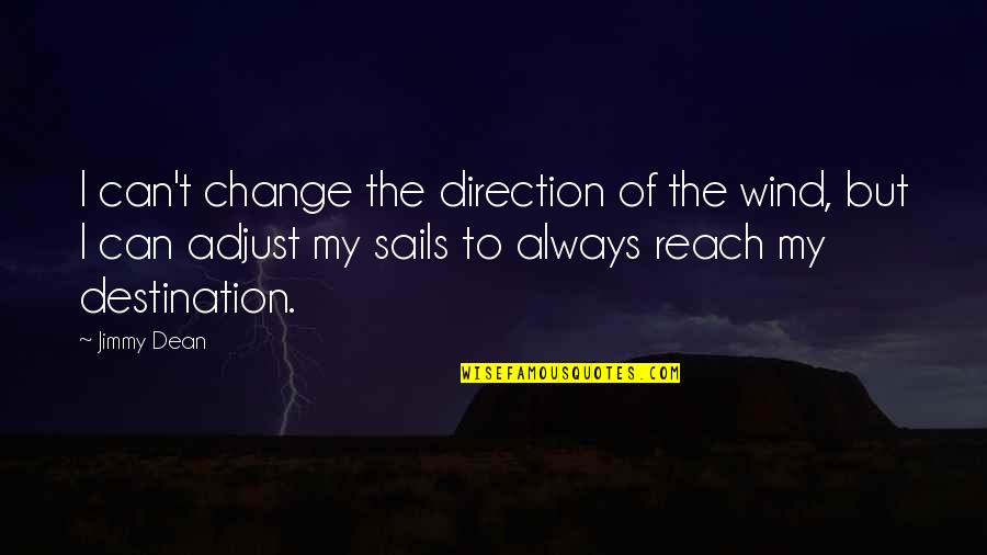 Adjust Sails Quotes By Jimmy Dean: I can't change the direction of the wind,