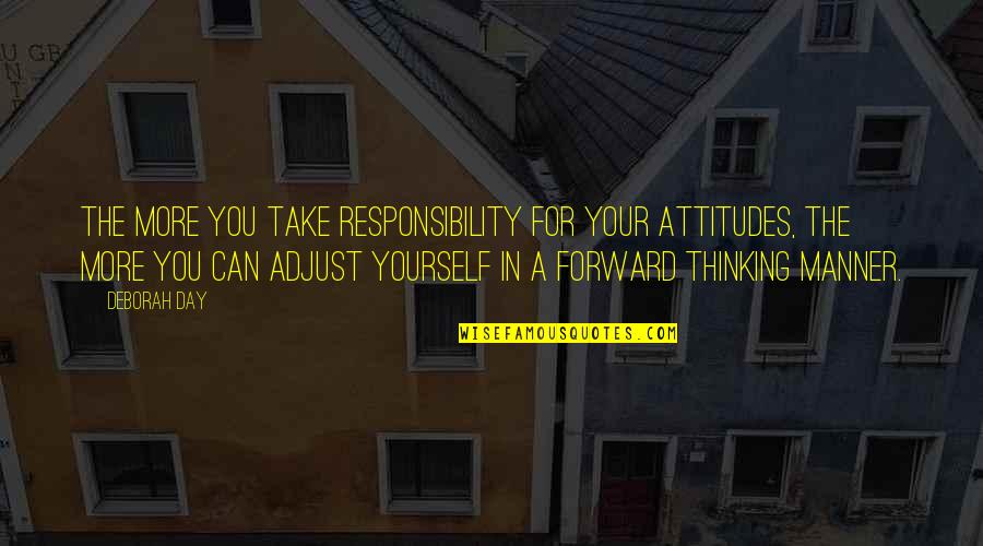 Adjust Your Attitude Quotes By Deborah Day: The more you take responsibility for your attitudes,