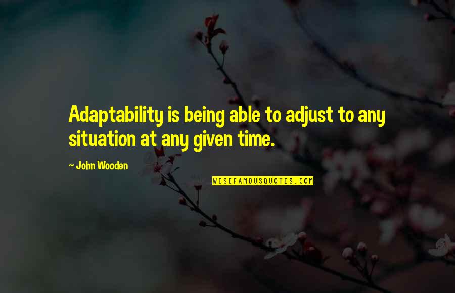 Adjust Your Attitude Quotes By John Wooden: Adaptability is being able to adjust to any