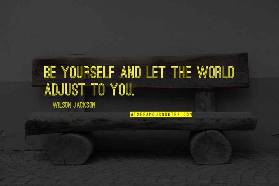 Adjust Yourself Quotes By Wilson Jackson: Be yourself and let the world adjust to