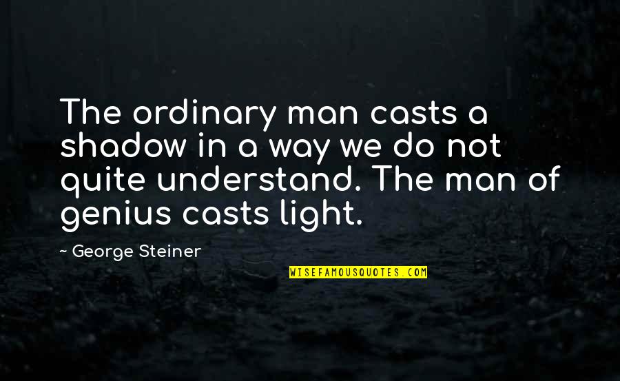 Adjustable Bed Quotes By George Steiner: The ordinary man casts a shadow in a Adjustable Bed Quotes By George Steiner: The ordinary man casts a shadow in a