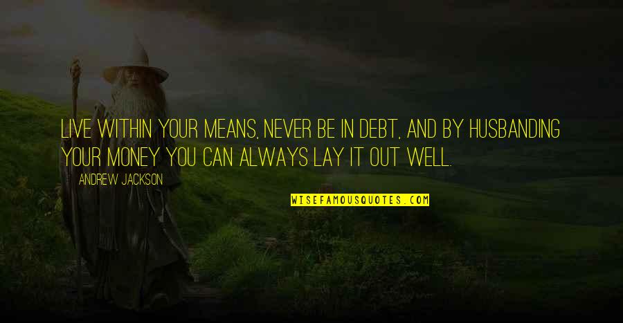 Adjusted Her Sails Quotes By Andrew Jackson: Live within your means, never be in debt,