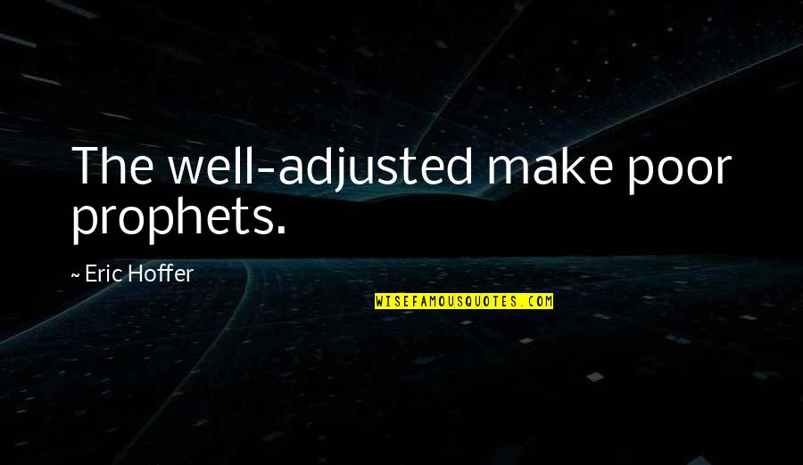 Adjusted Quotes By Eric Hoffer: The well-adjusted make poor prophets. Adjusted Quotes By Eric Hoffer: The well-adjusted make poor prophets.