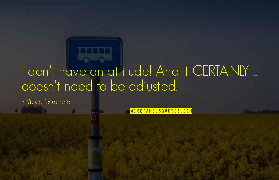 Adjusted Quotes By Vickie Guerrero: I don't have an attitude! And it CERTAINLY