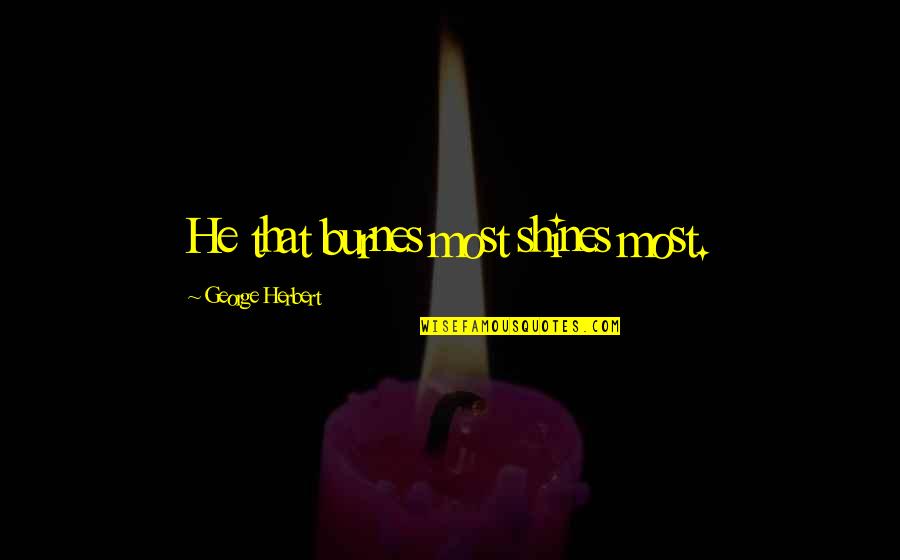 Adjuster Training Quotes By George Herbert: He that burnes most shines most. Adjuster Training Quotes By George Herbert: He that burnes most shines most.