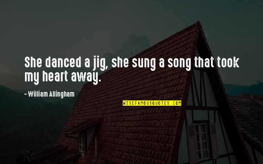 Adjusting Expectations Quotes By William Allingham: She danced a jig, she sung a song