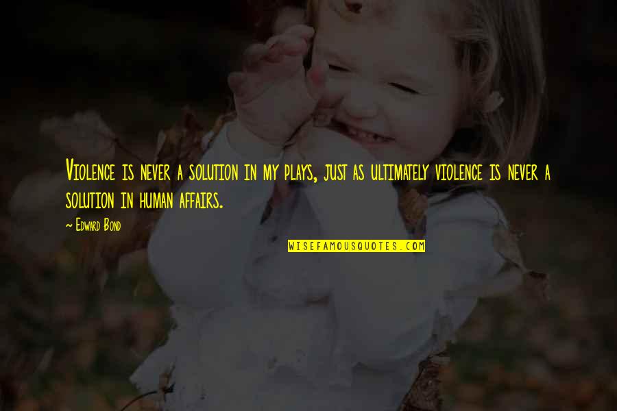 Adjusting Life Quotes By Edward Bond: Violence is never a solution in my plays, Adjusting Life Quotes By Edward Bond: Violence is never a solution in my plays,