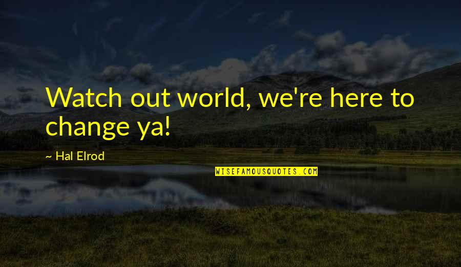 Adjusting To Change Quotes By Hal Elrod: Watch out world, we're here to change ya!