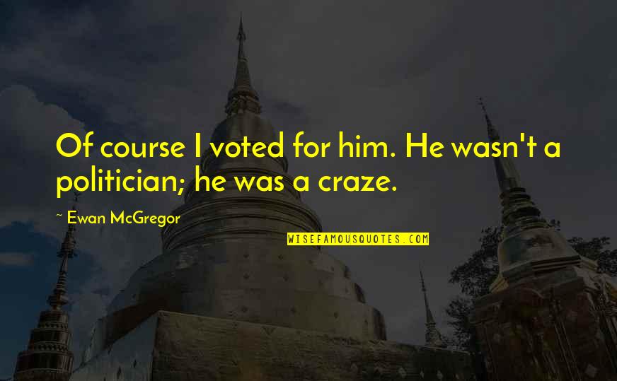 Adjustment Bureau David Norris Quotes By Ewan McGregor: Of course I voted for him. He wasn't