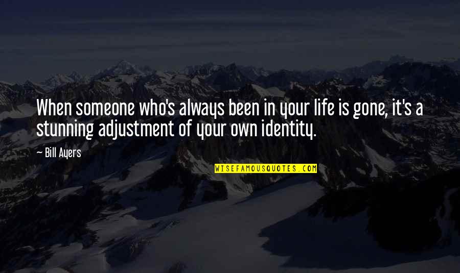 Adjustment In Life Quotes By Bill Ayers: When someone who's always been in your life Adjustment In Life Quotes By Bill Ayers: When someone who's always been in your life