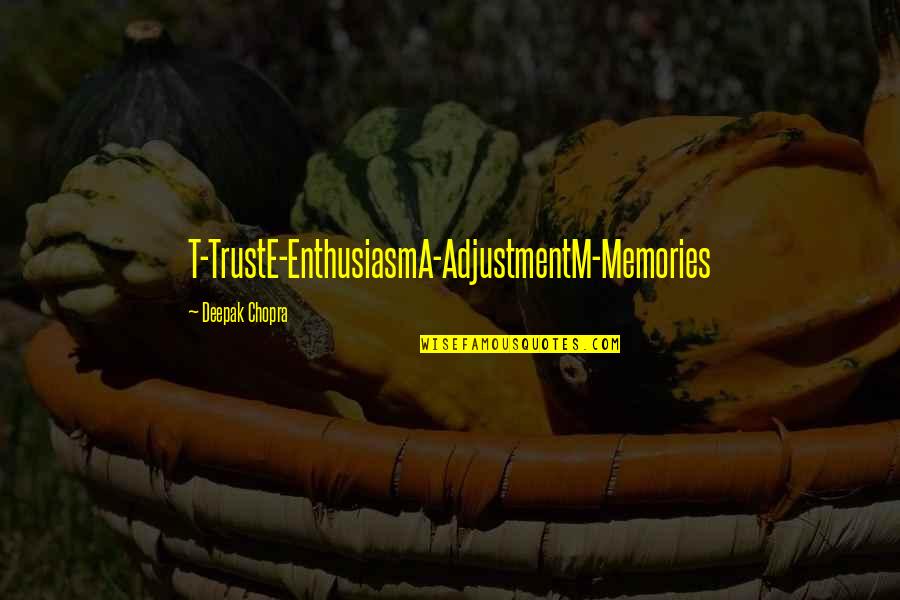 Adjustment In Life Quotes By Deepak Chopra: T-TrustE-EnthusiasmA-AdjustmentM-Memories Adjustment In Life Quotes By Deepak Chopra: T-TrustE-EnthusiasmA-AdjustmentM-Memories