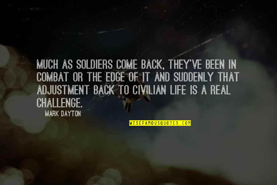 Adjustment In Life Quotes By Mark Dayton: Much as soldiers come back, they've been in Adjustment In Life Quotes By Mark Dayton: Much as soldiers come back, they've been in