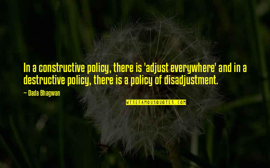 Adjustment Quotes Quotes By Dada Bhagwan: In a constructive policy, there is 'adjust everywhere'