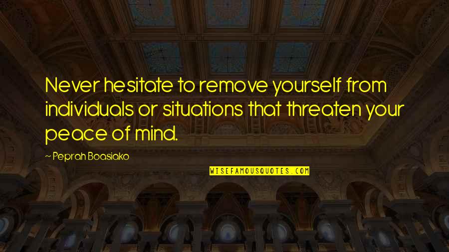 Adjustment Quotes Quotes By Peprah Boasiako: Never hesitate to remove yourself from individuals or
