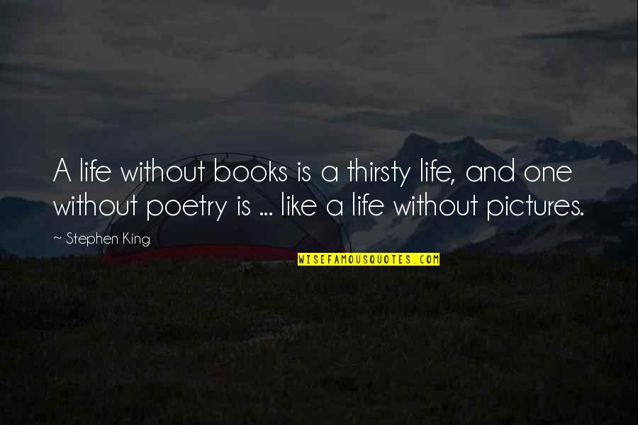 Adjustment Quotes Quotes By Stephen King: A life without books is a thirsty life,