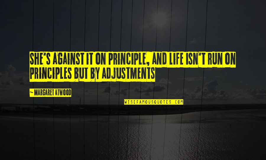 Adjustments In Life Quotes By Margaret Atwood: She's against it on principle, and life isn't