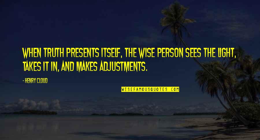 Adjustments Quotes By Henry Cloud: When truth presents itself, the wise person sees Adjustments Quotes By Henry Cloud: When truth presents itself, the wise person sees