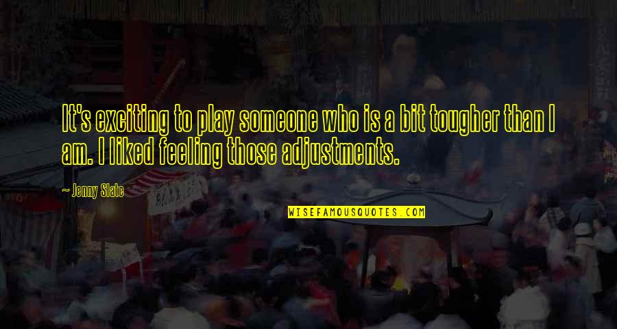 Adjustments Quotes By Jenny Slate: It's exciting to play someone who is a Adjustments Quotes By Jenny Slate: It's exciting to play someone who is a