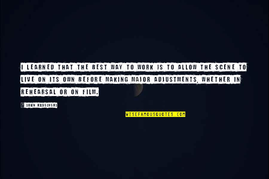 Adjustments Quotes By John Krasinski: I learned that the best way to work Adjustments Quotes By John Krasinski: I learned that the best way to work