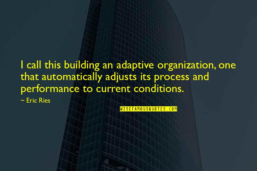Adjusts Quotes By Eric Ries: I call this building an adaptive organization, one