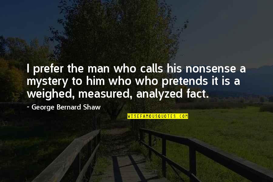 Adjutorium Quotes By George Bernard Shaw: I prefer the man who calls his nonsense