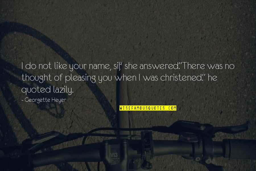 Adjuvant Online Quotes By Georgette Heyer: I do not like your name, sir," she Adjuvant Online Quotes By Georgette Heyer: I do not like your name, sir," she