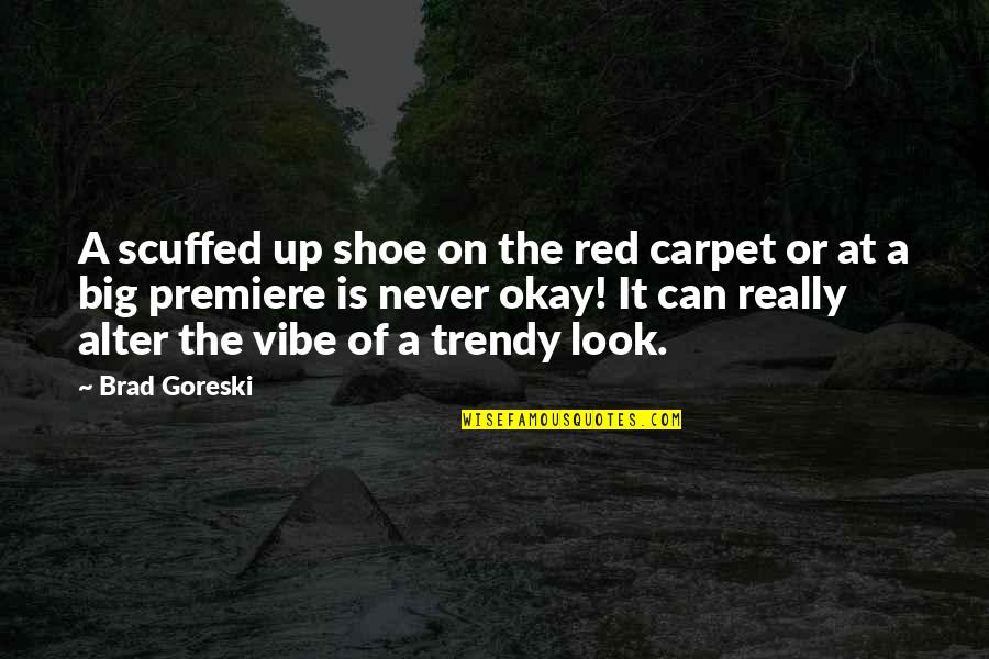 Adjuvanted Pronounce Quotes By Brad Goreski: A scuffed up shoe on the red carpet