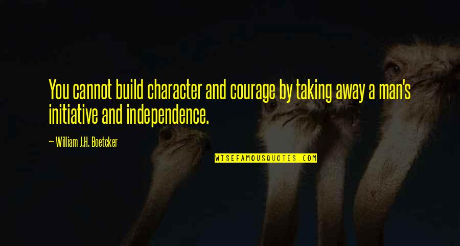 Adjuvanted Pronounce Quotes By William J.H. Boetcker: You cannot build character and courage by taking