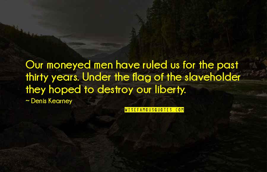 Adjuvanted Quotes By Denis Kearney: Our moneyed men have ruled us for the