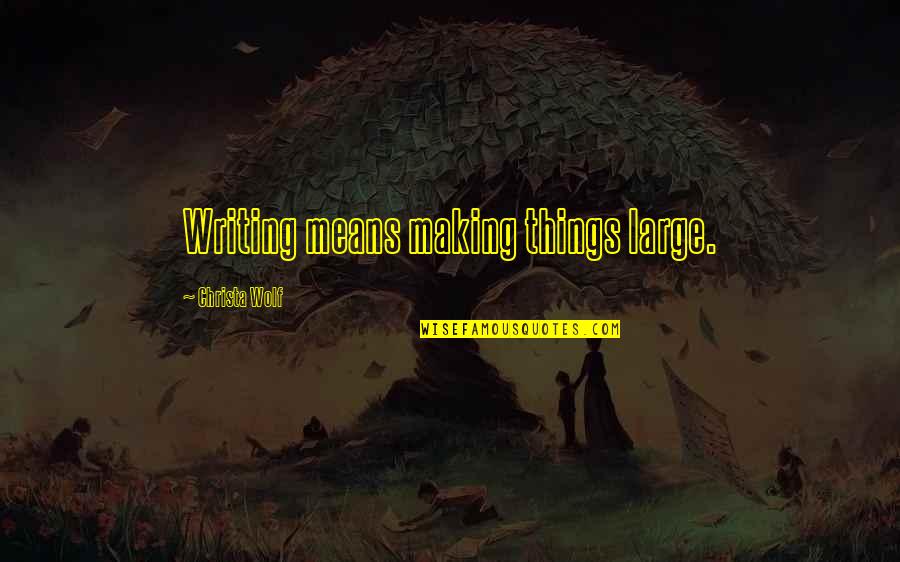 Adkins Quotes By Christa Wolf: Writing means making things large. Adkins Quotes By Christa Wolf: Writing means making things large.