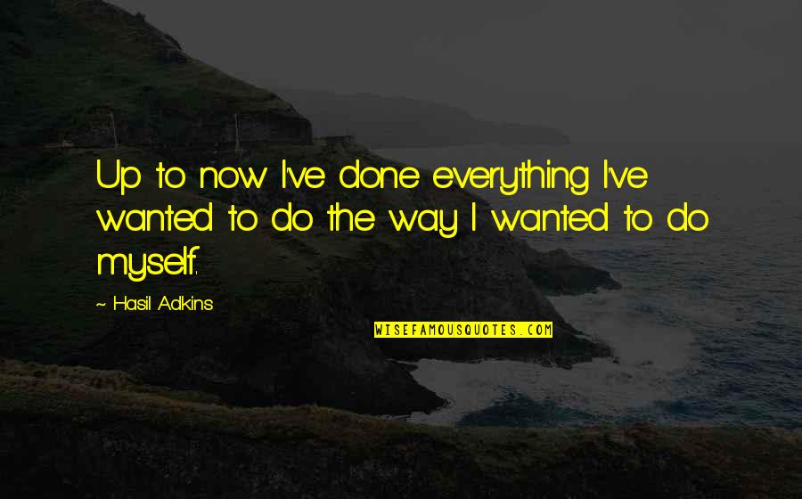 Adkins Quotes By Hasil Adkins: Up to now I've done everything I've wanted