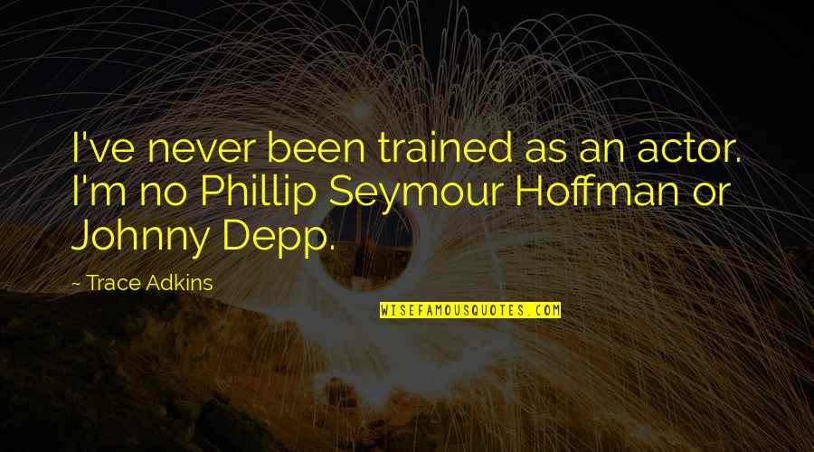Adkins Quotes By Trace Adkins: I've never been trained as an actor. I'm