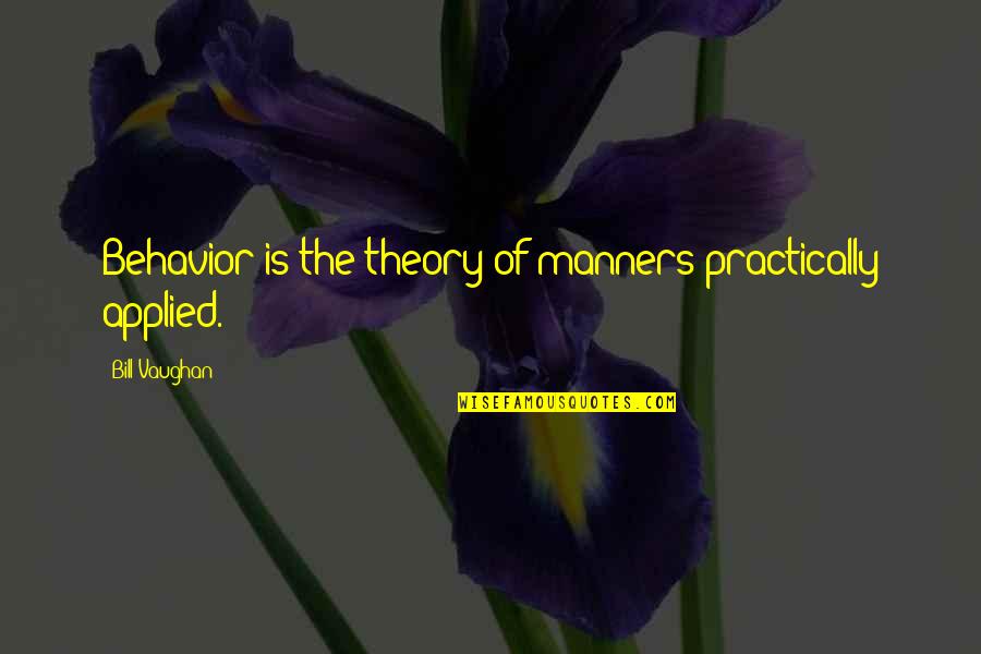 Adkinson Quotes By Bill Vaughan: Behavior is the theory of manners practically applied. Adkinson Quotes By Bill Vaughan: Behavior is the theory of manners practically applied.