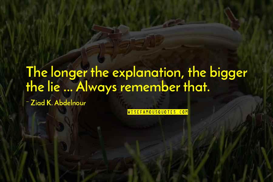 Adl Health Quotes By Ziad K. Abdelnour: The longer the explanation, the bigger the lie Adl Health Quotes By Ziad K. Abdelnour: The longer the explanation, the bigger the lie