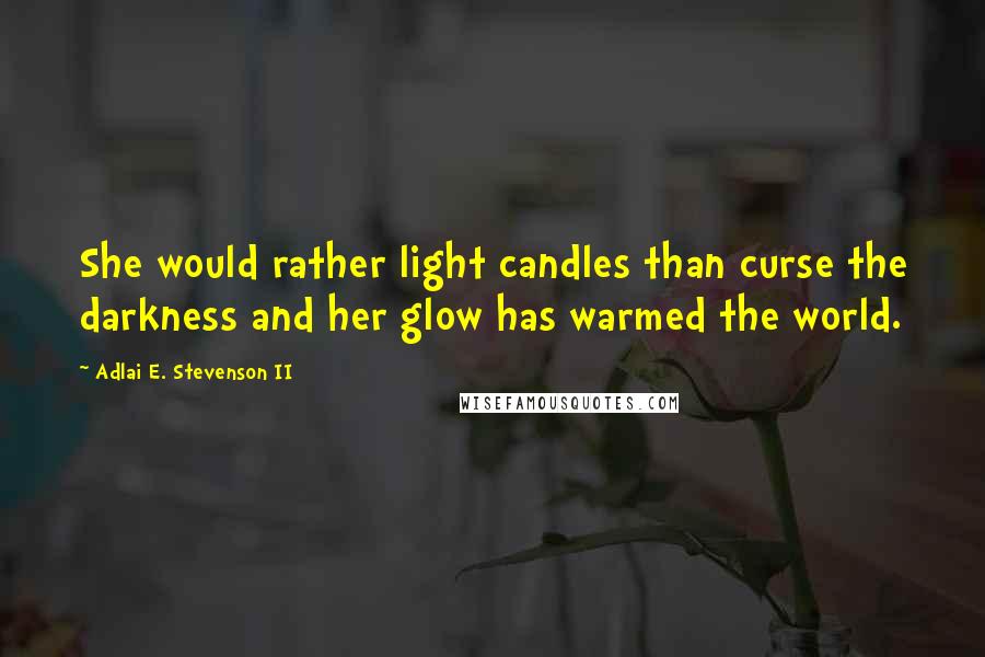 Adlai E. Stevenson II quotes: She would rather light candles than curse the darkness and her glow has warmed the world.