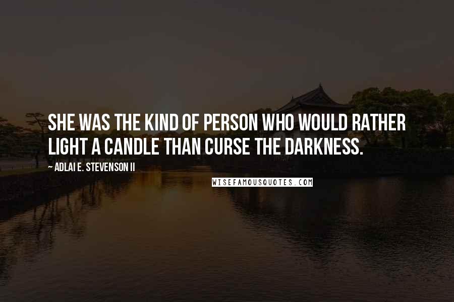 Adlai E. Stevenson II quotes: She was the kind of person who would rather light a candle than curse the darkness.