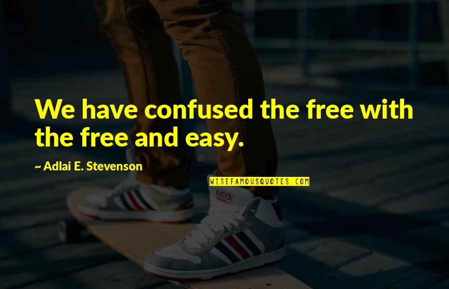 Adlai Quotes By Adlai E. Stevenson: We have confused the free with the free Adlai Quotes By Adlai E. Stevenson: We have confused the free with the free