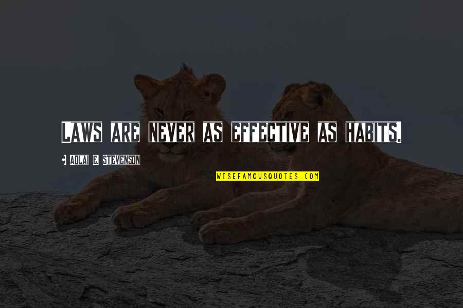 Adlai Quotes By Adlai E. Stevenson: Laws are never as effective as habits. Adlai Quotes By Adlai E. Stevenson: Laws are never as effective as habits.
