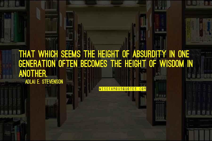 Adlai Quotes By Adlai E. Stevenson: That which seems the height of absurdity in Adlai Quotes By Adlai E. Stevenson: That which seems the height of absurdity in