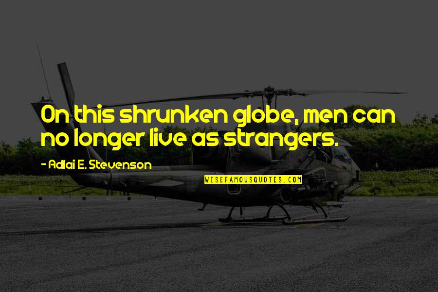 Adlai Quotes By Adlai E. Stevenson: On this shrunken globe, men can no longer