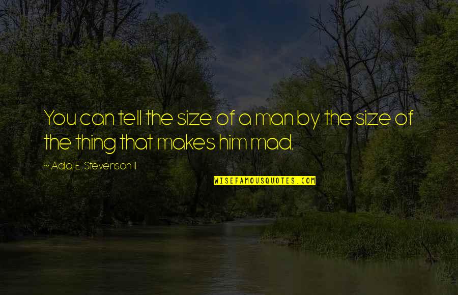 Adlai Quotes By Adlai E. Stevenson II: You can tell the size of a man Adlai Quotes By Adlai E. Stevenson II: You can tell the size of a man
