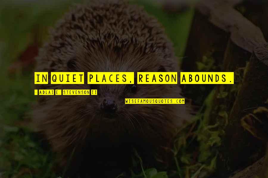 Adlai Quotes By Adlai E. Stevenson II: In quiet places, reason abounds. Adlai Quotes By Adlai E. Stevenson II: In quiet places, reason abounds.