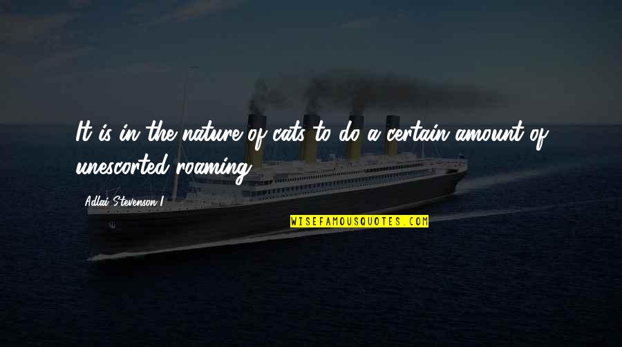 Adlai Quotes By Adlai Stevenson I: It is in the nature of cats to Adlai Quotes By Adlai Stevenson I: It is in the nature of cats to