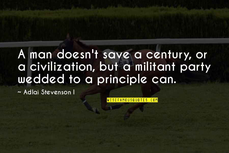 Adlai Quotes By Adlai Stevenson I: A man doesn't save a century, or a Adlai Quotes By Adlai Stevenson I: A man doesn't save a century, or a