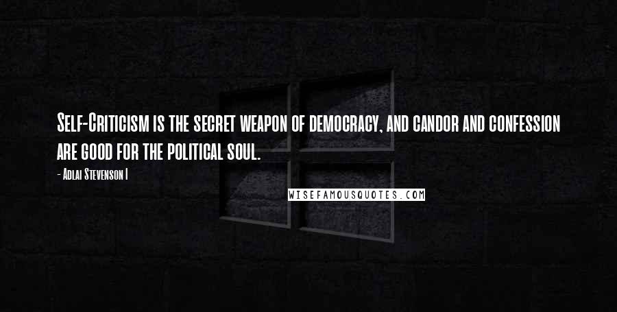 Adlai Stevenson I quotes: Self-Criticism is the secret weapon of democracy, and candor and confession are good for the political soul. Adlai Stevenson I quotes: Self-Criticism is the secret weapon of democracy, and candor and confession are good for the political soul.